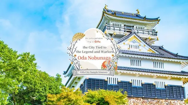 [Gifu City Sample Itinerary] An Unforgettable Trip in Gifu, the City Tied to the Legend and Warlord Oda Nobunaga. 