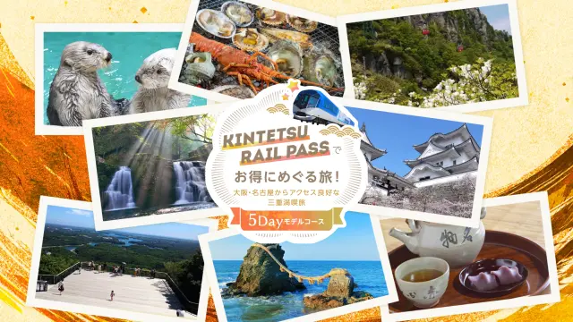【大阪・三重・名古屋5Dayモデルコース】KINTETSU RAIL PASSでお得にめぐる旅！〜大阪・名古屋からアクセス良好な三重満喫旅〜