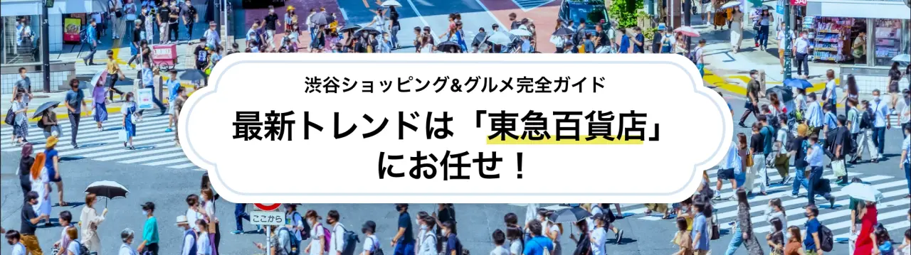 最新トレンドは「東急百貨店」にお任せ！渋谷ショッピング&グルメ完全ガイド