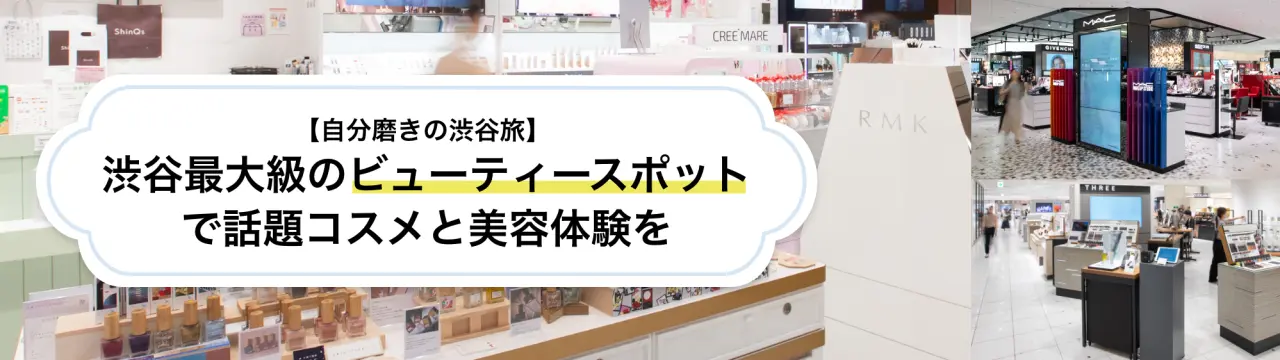 【自分磨きの渋谷旅】渋谷最大級のビューティースポットで話題コスメと美容体験を