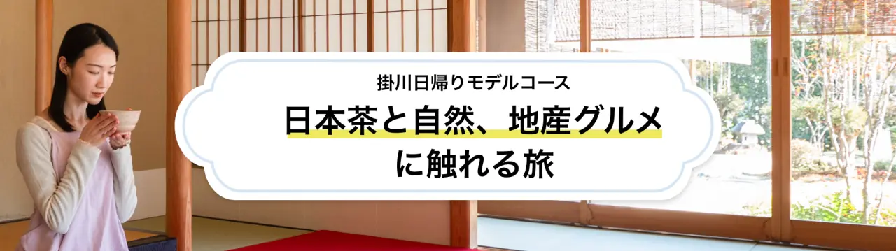 【掛川日帰りモデルコース】日本茶と自然、地産グルメに触れる旅