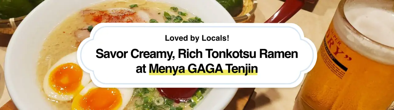 Savor Creamy, Rich Tonkotsu Ramen at Menya GAGA Tenjin, Loved by Locals