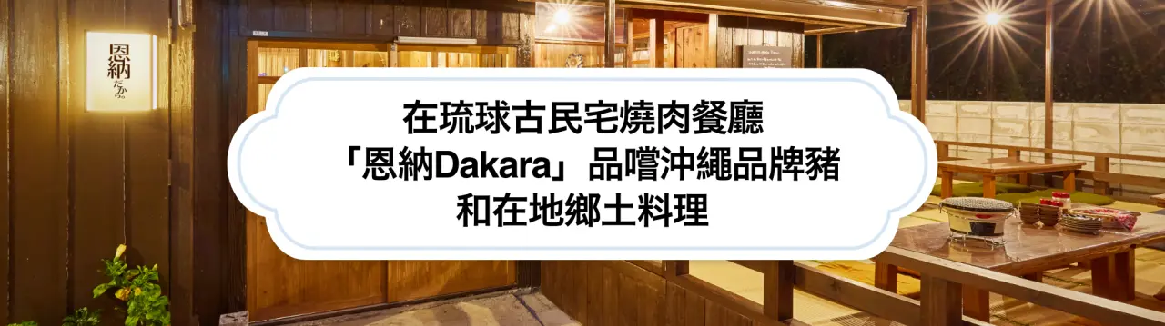 在琉球古民宅改造的燒肉餐廳「恩納Dakara」，品嚐沖繩品牌豬和在地鄉土料理
