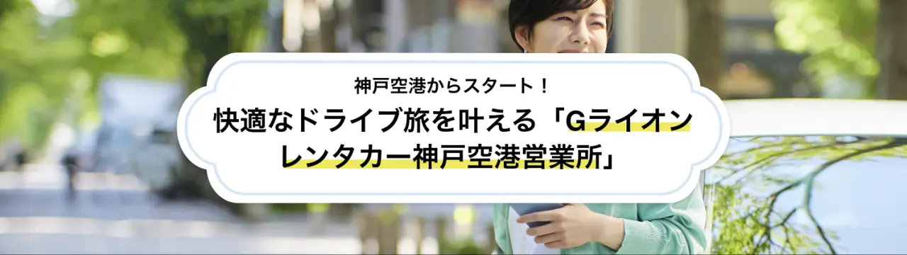 神戸空港からスタート！快適なドライブ旅を叶える「Gライオンレンタカー神戸空港営業所」