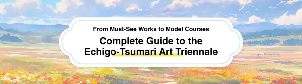 Complete Guide to the Echigo-Tsumari Art Triennale - From Must-See Works to Model Courses
