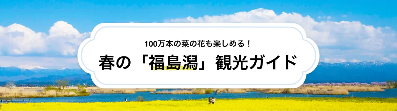 100万本の菜の花も楽しめる！春の「福島潟」観光ガイド