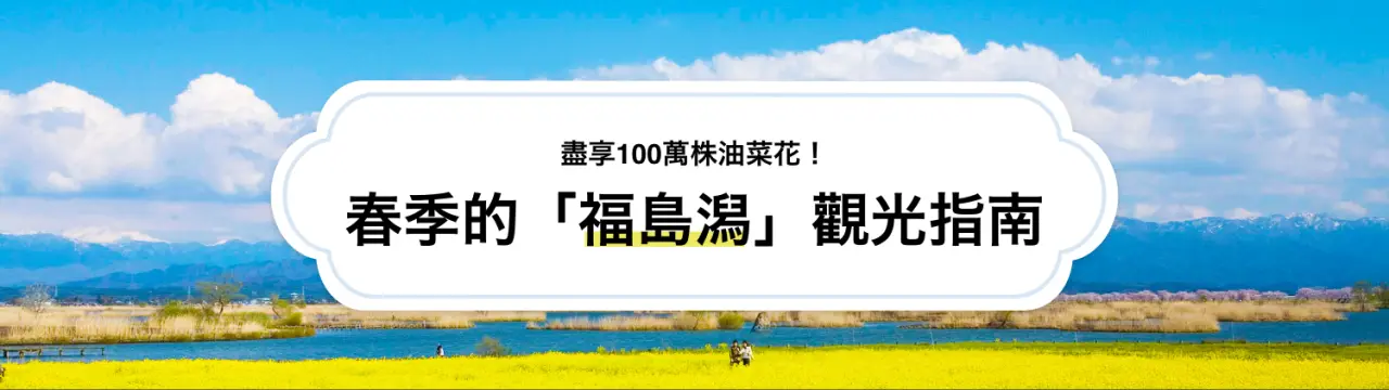 【福島潟觀光指南】盡享100萬株油菜花！春季必看重點、週邊景點&美食一次看〜