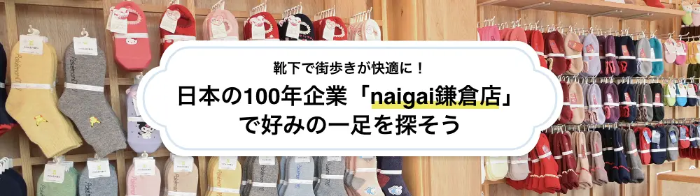 靴下で街歩きが快適に！日本の100年企業「naigai鎌倉店」で好みの一足を探そう