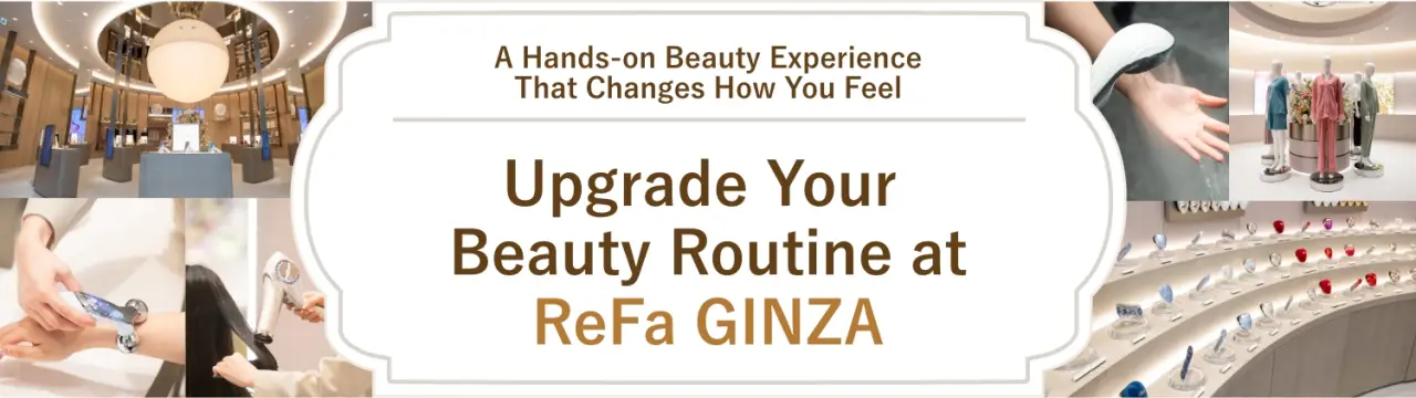 Upgrade Your Beauty Routine at ReFa GINZA｜A Hands-on Beauty Experience That Changes How You Feel
