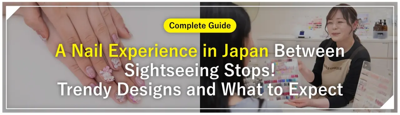 A Nail Experience in Japan Between Sightseeing Stops! A Complete Guide to Trendy Designs and What to Expect
