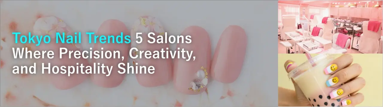 Tokyo Nail Trends: 5 Salons Where Precision, Creativity, and Hospitality Shine